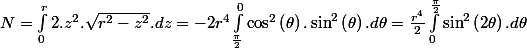 N=\int_{0}^{r}2.z^{2}.\sqrt{r^{2}-z^{2}}.dz=-2r^{4}\int_{\frac{\pi}{2}}^{0}\cos^{2}\left(\theta\right).\sin^{2}\left(\theta\right).d\theta=\frac{r^{4}}{2}\int_{0}^{\frac{\pi}{2}}\sin^{2}\left(2\theta\right).d\theta